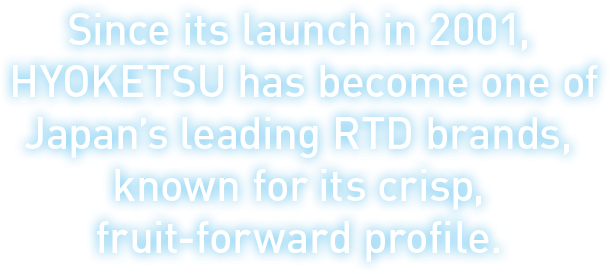 Since its launch in 2001, HYOKETSU has become one of Japan’s leading RTD brands, known for its crisp, fruit-forward profile.